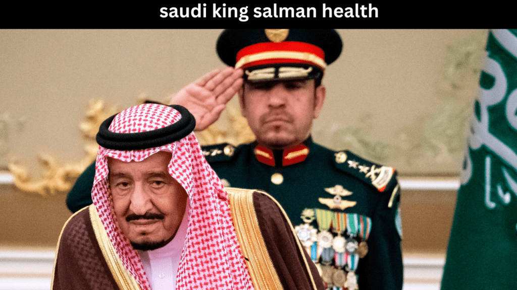 saudi king salman health